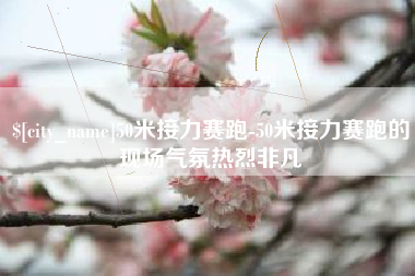 珠海50米接力赛跑-50米接力赛跑的现场气氛热烈非凡