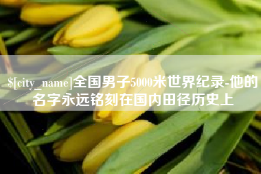 珠海全国男子5000米世界纪录-他的名字永远铭刻在国内田径历史上