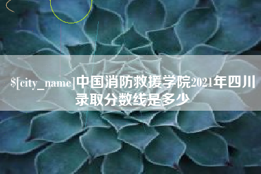 珠海中国消防救援学院2021年四川录取分数线是多少