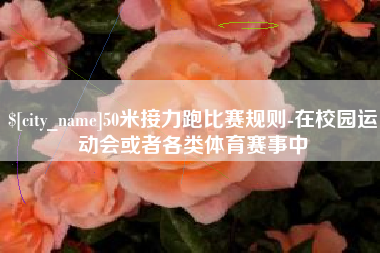 珠海50米接力跑比赛规则-在校园运动会或者各类体育赛事中