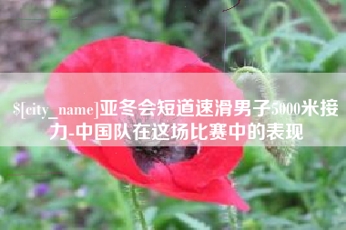 珠海亚冬会短道速滑男子5000米接力-中国队在这场比赛中的表现
