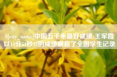 珠海中国五千米最好成绩-王军霞以14分51秒92的成绩刷新了全国学生记录