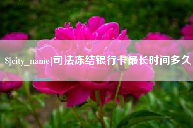 珠海司法冻结银行卡最长时间多久
