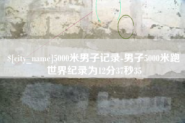 珠海5000米男子记录-男子5000米跑世界纪录为12分37秒35