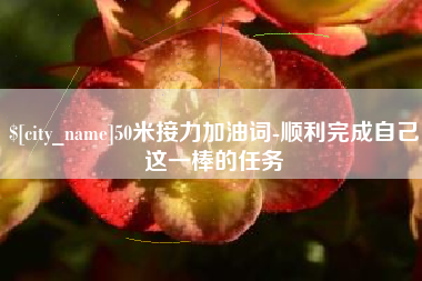 珠海50米接力加油词-顺利完成自己这一棒的任务