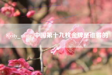 珠海中国第十九枚金牌是谁得的